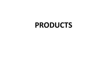 PRODUCTS. What is a product? A product is the object of a transaction!