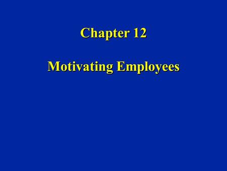 Chapter 12 Motivating Employees. CATEGORIES OF MOTIVATION THEORIES n Content Theories u Concerned with WHAT people need or want n Process Theories u Concerned.