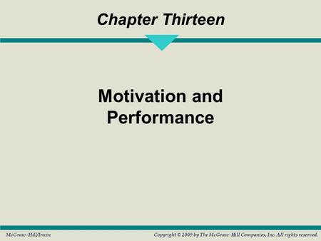 Copyright © 2009 by The McGraw-Hill Companies, Inc. All rights reserved.McGraw-Hill/Irwin Chapter Thirteen Motivation and Performance.