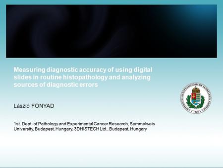 Measuring diagnostic accuracy of using digital slides in routine histopathology and analyzing sources of diagnostic errors László FÓNYAD 1st. Dept. of.