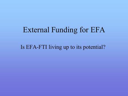 External Funding for EFA Is EFA-FTI living up to its potential?