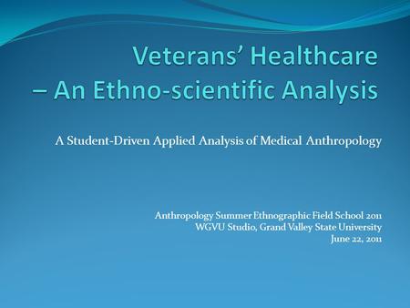 A Student-Driven Applied Analysis of Medical Anthropology Anthropology Summer Ethnographic Field School 2011 WGVU Studio, Grand Valley State University.