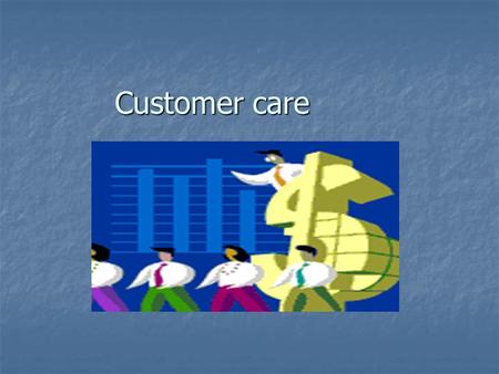 Customer care. Customer is important… Why ? “You may have number of products. but, there should be some one to buy. Otherwise it is of no use” “You may.