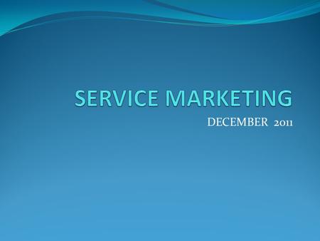 DECEMBER 2011. CHAPTER 1 – Understanding service Characteristics of services Differences between goods and services Marketing mix in service.