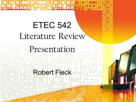 ETEC 542 Literature Review Presentation Robert Fleck.