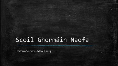 Scoil Ghormáin Naofa Uniform Survey – March 2015.