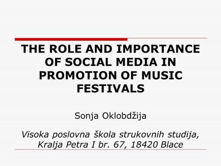 THE ROLE AND IMPORTANCE OF SOCIAL MEDIA IN PROMOTION OF MUSIC FESTIVALS Sonja Oklobdžija Visoka poslovna škola strukovnih studija, Kralja Petra I br. 67,