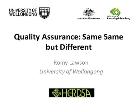 Quality Assurance: Same Same but Different Romy Lawson University of Wollongong.