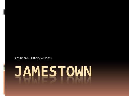 American History – Unit 1. Jamestown Timeline  1585 – 1 st Colony at Roanoke soon ends in failure  1590 – Remains of second failed Roanoke colony found.
