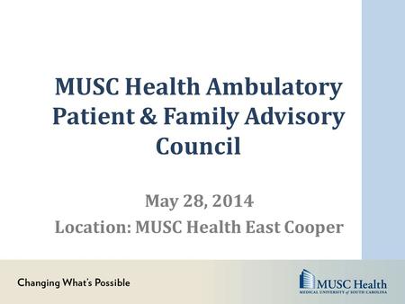 MUSC Health Ambulatory Patient & Family Advisory Council May 28, 2014 Location: MUSC Health East Cooper.