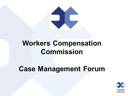 Workers Compensation Commission Case Management Forum.