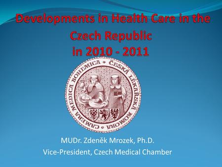 MUDr. Zdeněk Mrozek, Ph.D. Vice-President, Czech Medical Chamber.