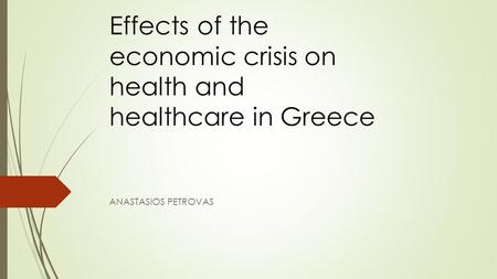 Effects of the economic crisis on health and healthcare in Greece ANASTASIOS PETROVAS.