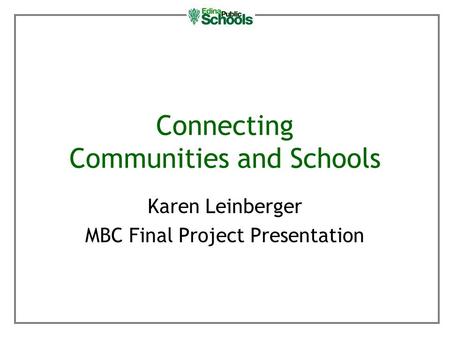 Connecting Communities and Schools Karen Leinberger MBC Final Project Presentation.