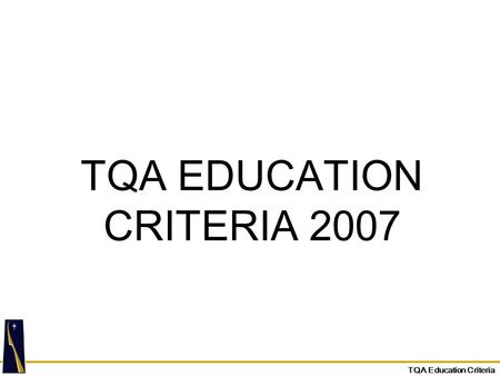 TQA Education Criteria TQA EDUCATION CRITERIA 2007.