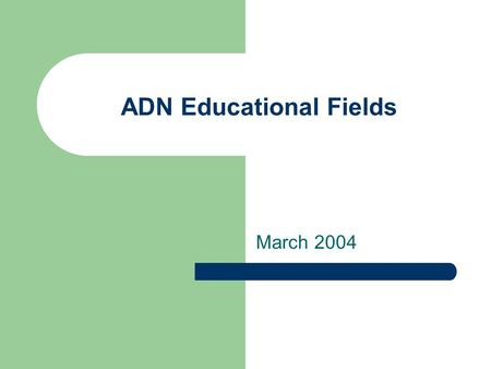 ADN Educational Fields March 2004. 2 Educational Purpose Describe educational and pedagogical characteristics of resources where resources are: – Curriculum,
