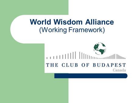 World Wisdom Alliance (Working Framework). Mission To effectively address our growing global / local societal and ecological challenges and opportunities.