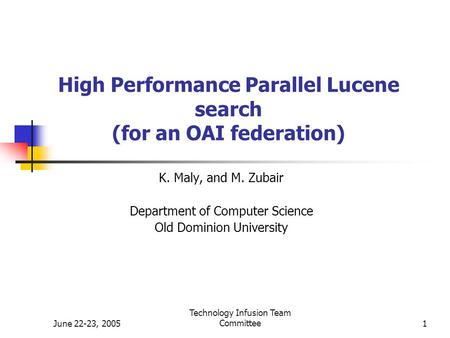 June 22-23, 2005 Technology Infusion Team Committee1 High Performance Parallel Lucene search (for an OAI federation) K. Maly, and M. Zubair Department.