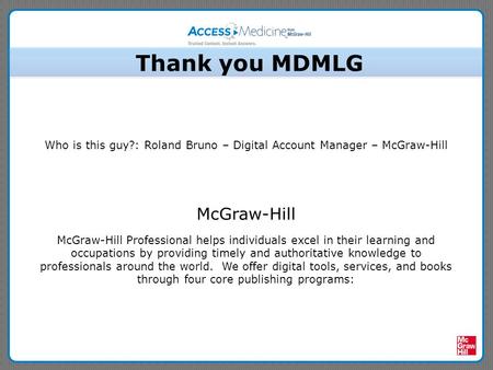Who is this guy?: Roland Bruno – Digital Account Manager – McGraw-Hill McGraw-Hill McGraw-Hill Professional helps individuals excel in their learning and.