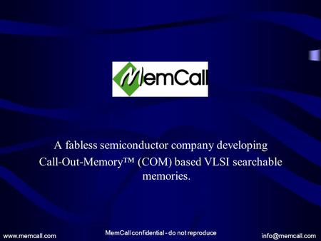 MemCall confidential - do not reproduce A fabless semiconductor company developing Call-Out-Memory™ (COM) based VLSI searchable.