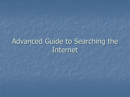 Advanced Guide to Searching the Internet. Think about the best way to find legal information Three ways of locating information on the internet Three.