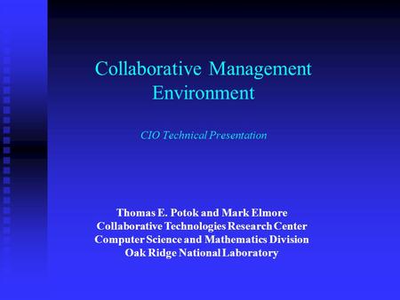 Collaborative Management Environment CIO Technical Presentation Thomas E. Potok and Mark Elmore Collaborative Technologies Research Center Computer Science.