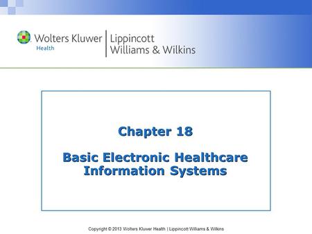 Copyright © 2013 Wolters Kluwer Health | Lippincott Williams & Wilkins Chapter 18 Basic Electronic Healthcare Information Systems.