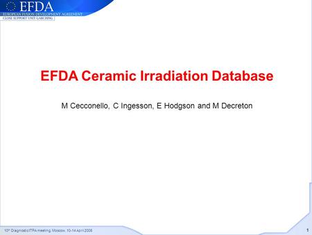 10 th Diagnostic ITPA meeting, Moscow, 10-14 April 2006 1 EFDA Ceramic Irradiation Database M Cecconello, C Ingesson, E Hodgson and M Decreton.