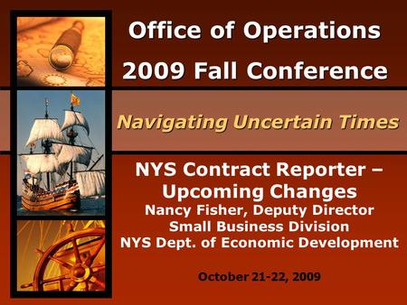 Office of Operations 2009 Fall Conference Navigating Uncertain Times October 21-22, 2009 NYS Contract Reporter – Upcoming Changes Nancy Fisher, Deputy.