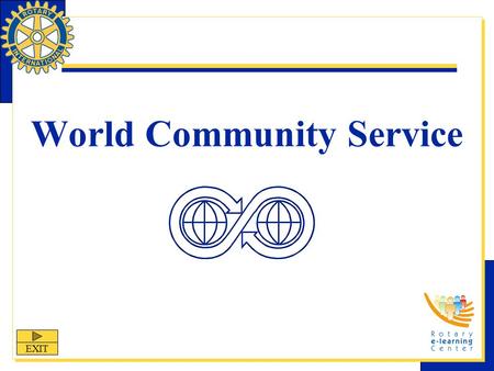 World Community Service EXIT. World Community Service World Community Service (WCS) is one of Rotary International’s nine structured programs designed.