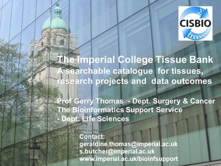 The Imperial College Tissue Bank A searchable catalogue for tissues, research projects and data outcomes Prof Gerry Thomas - Dept. Surgery & Cancer The.