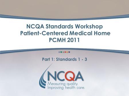 NCQA Standards Workshop Patient-Centered Medical Home PCMH 2011