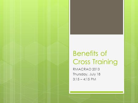 Benefits of Cross Training RMACRAO 2013 Thursday, July 18 3:15 – 4:15 PM.