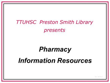 Pharmacy Information Resources TTUHSC Preston Smith Library presents Rev. 08/2014.