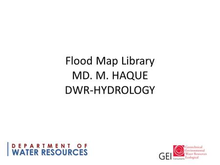 Flood Map Library MD. M. HAQUE DWR-HYDROLOGY. Building a Flood Map Library Indexing existing flood maps and geospatial data for search and retrieval Separate.