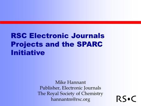 RSC Electronic Journals Projects and the SPARC Initiative Mike Hannant Publisher, Electronic Journals The Royal Society of Chemistry