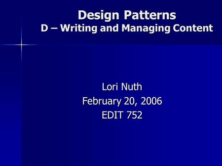 Design Patterns D – Writing and Managing Content Lori Nuth February 20, 2006 EDIT 752.