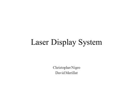 Laser Display System Christopher Nigro David Merillat.