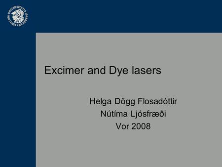 Excimer and Dye lasers Helga Dögg Flosadóttir Nútíma Ljósfræði Vor 2008.
