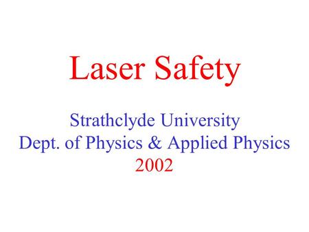 Laser Safety Strathclyde University Dept. of Physics & Applied Physics 2002.