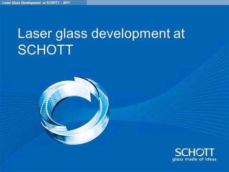 JSH/RDD December 10, 2007 - 1 Laser Glass at SCHOTT – December 10, 2007 Laser Glass Development at SCHOTT – 2011 Laser glass development at SCHOTT.