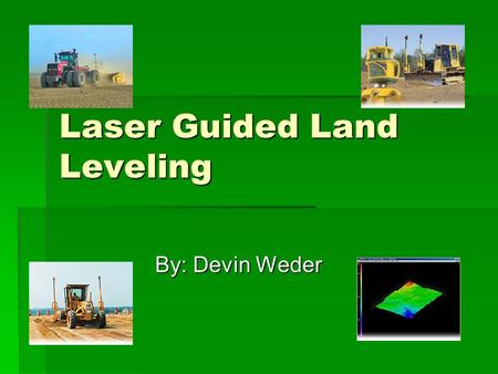 Laser Guided Land Leveling By: Devin Weder. Major uses  Terracing  Pond Construction  Subsurface Drainage  Construction Sites.