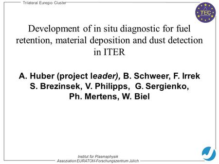 Trilateral Euregio Cluster TEC Institut für Plasmaphysik Assoziation EURATOM-Forschungszentrum Jülich Development of in situ diagnostic for fuel retention,