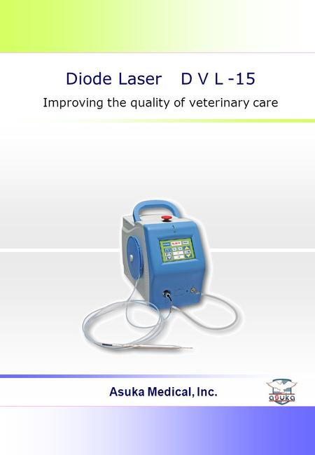 Asuka Medical, Inc. Diode Laser ＤＶＬ -15 Improving the quality of veterinary care.