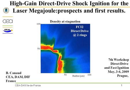 1CEA-DAM Ile-de-France High-Gain Direct-Drive Shock Ignition for the Laser Megajoule:prospects and first results. B. Canaud CEA, DAM, DIF France 7th Workshop.