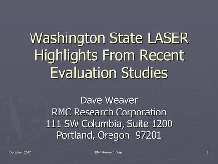 December 2007 RMC Research Corp. 1 Washington State LASER Highlights From Recent Evaluation Studies Dave Weaver RMC Research Corporation 111 SW Columbia,