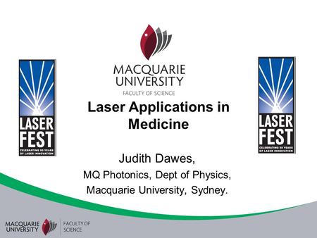 Laser Applications in Medicine Judith Dawes, MQ Photonics, Dept of Physics, Macquarie University, Sydney.
