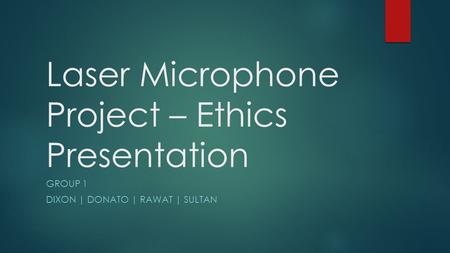 Laser Microphone Project – Ethics Presentation GROUP 1 DIXON | DONATO | RAWAT | SULTAN.