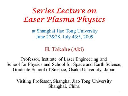 Series Lecture on Laser Plasma Physics Professor, Institute of Laser Engineering and School for Physics and School for Space and Earth Science, Graduate.