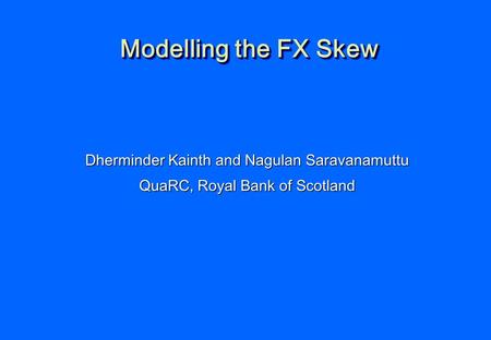 Modelling the FX Skew Dherminder Kainth and Nagulan Saravanamuttu
